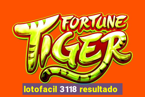 lotofacil 3118 resultado